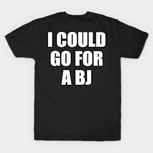 I COULD GO FOR A BJ T-Shirt